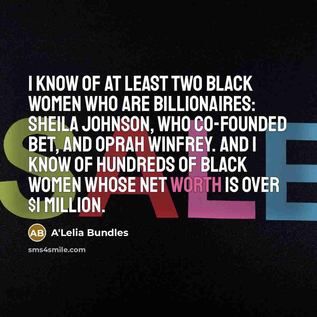 “I know of at least two black women who are billionaires: Sheila Johnson, who co-founded BET, and Oprah Winfrey. And I know of hundreds of black women whose net worth is over $1 million.” quote by A'Lelia Bundles