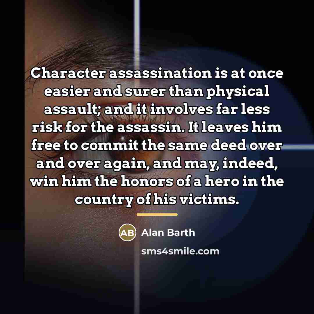 “Character assassination is at once easier and surer than physical…” quote by Alan Barth