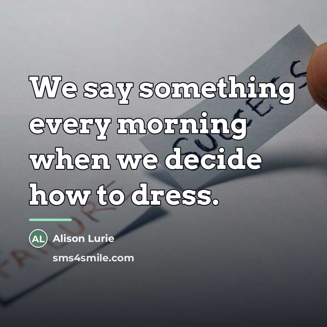“We say something every morning when we decide how to…” quote by Alison Lurie