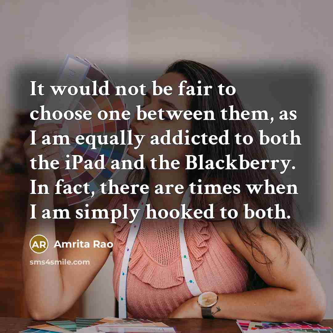 “It would not be fair to choose one between them,…” quote by Amrita Rao