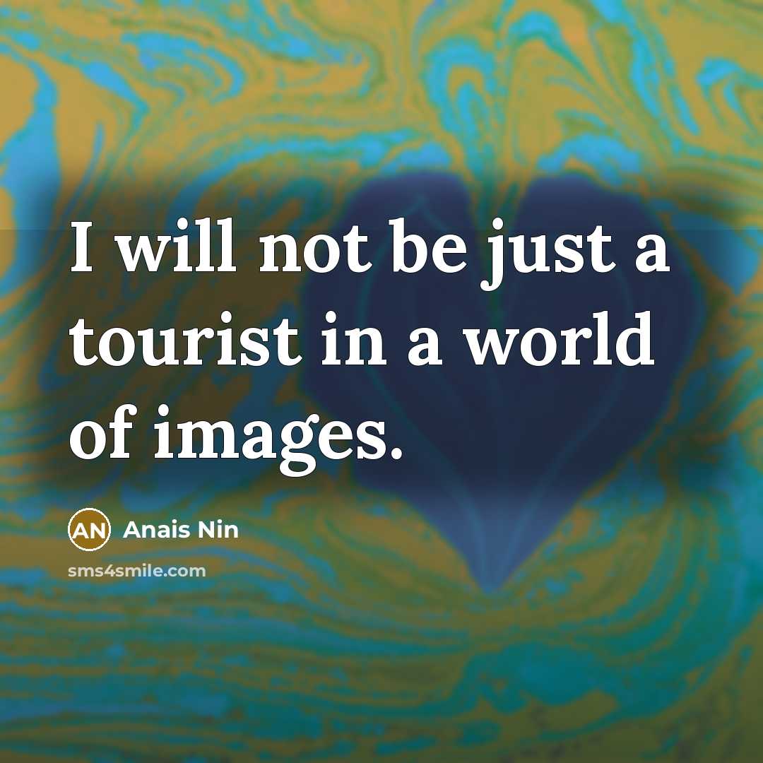 “I will not be just a tourist in a world…” quote by Anais Nin