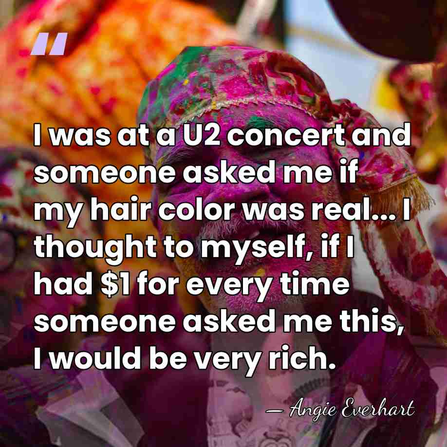 I was at a U2 concert and someone asked me if my&hellip; - Angie Everhart