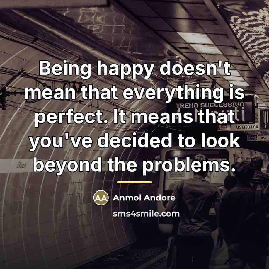 “Being happy doesn't mean that everything is perfect. It means…” quote by Anmol Andore