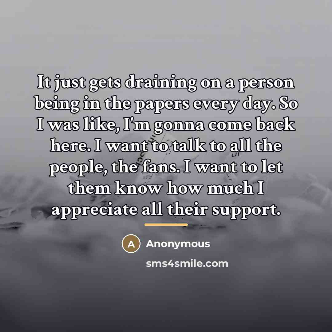 “It just gets draining on a person being in the…” quote by Anonymous
