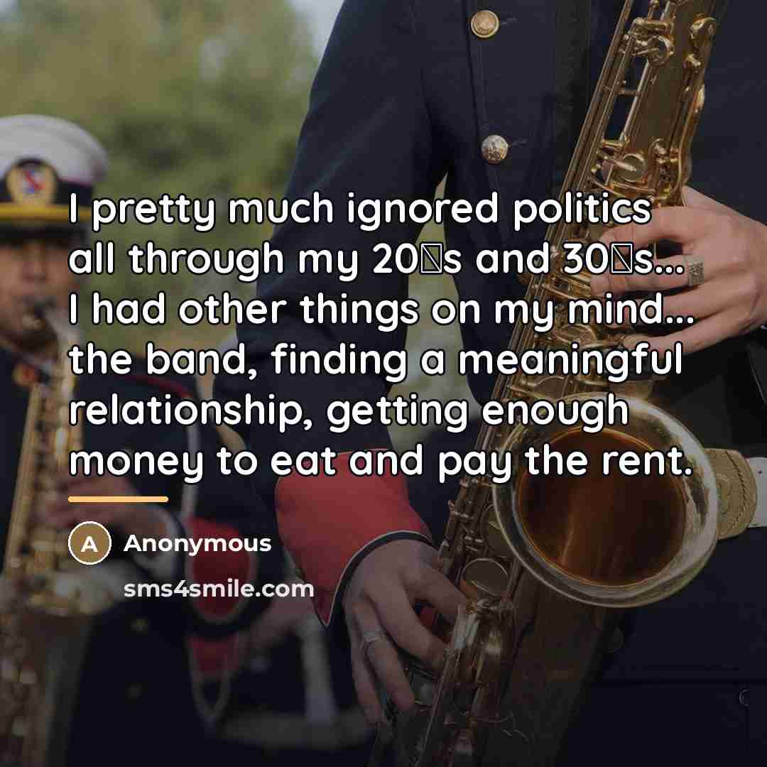 “I pretty much ignored politics all through my 20′s and…” quote by Anonymous