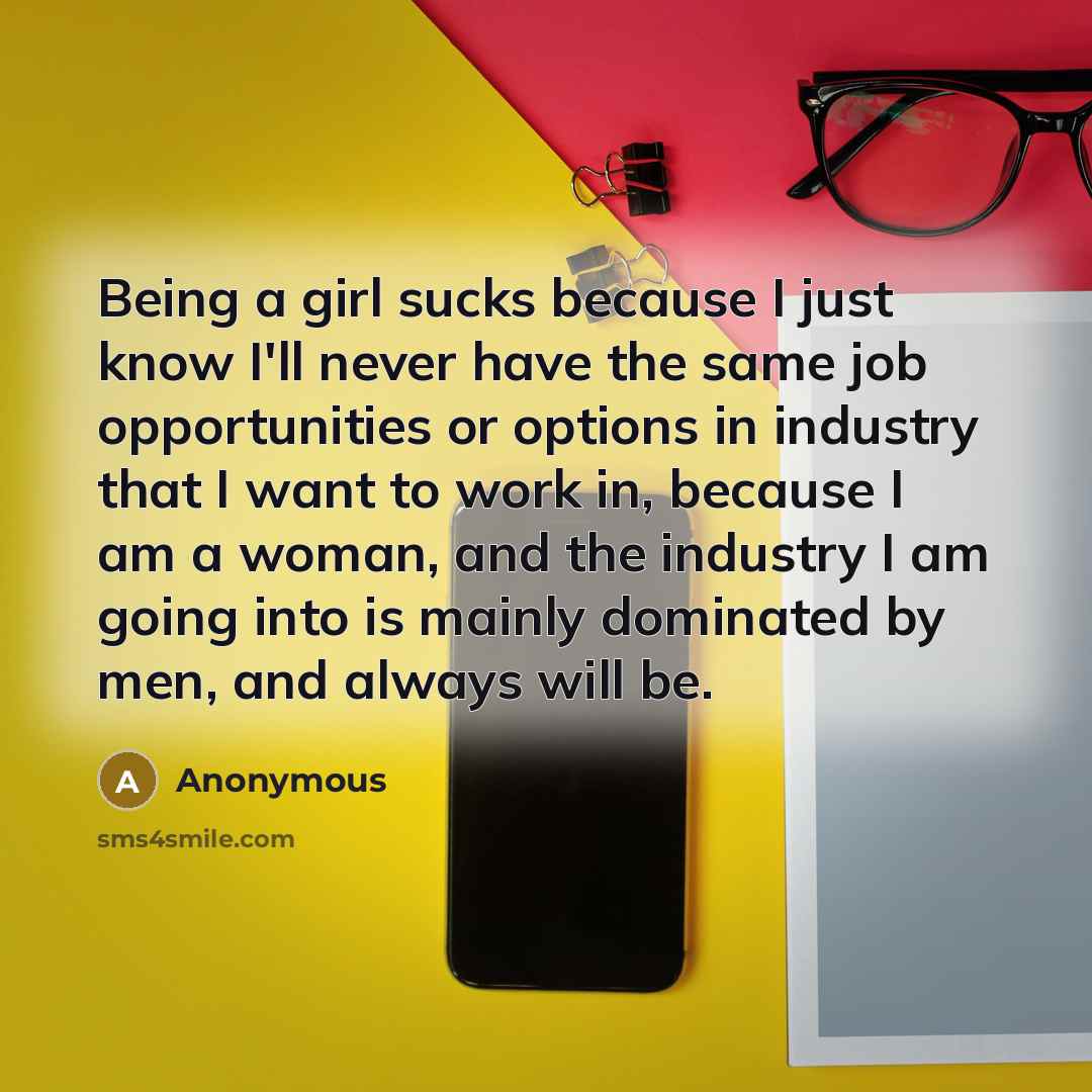 “Being a girl sucks because I just know I'll never…” quote by Anonymous