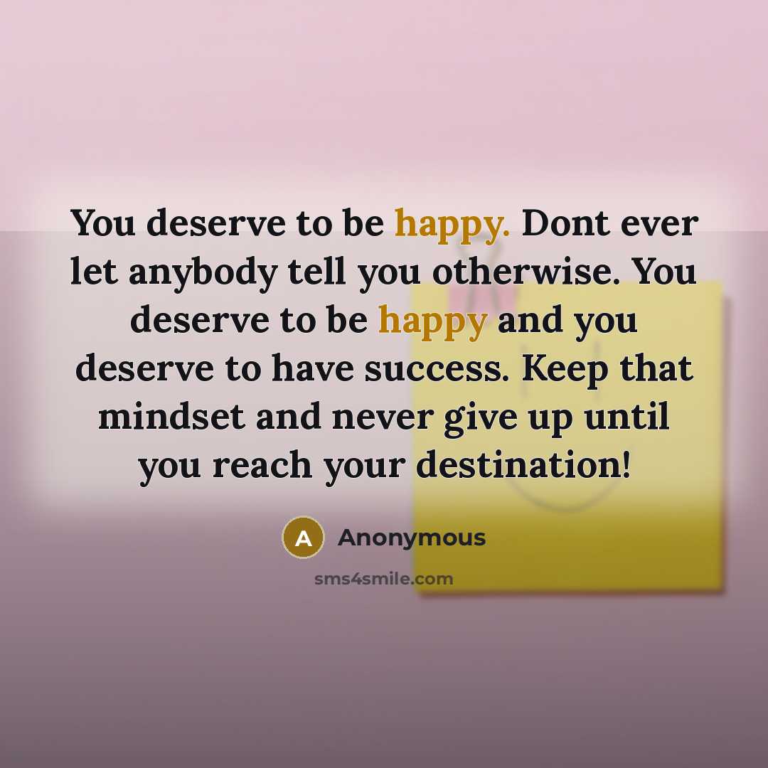 “You deserve to be happy. Dont ever let anybody tell…” quote by Anonymous
