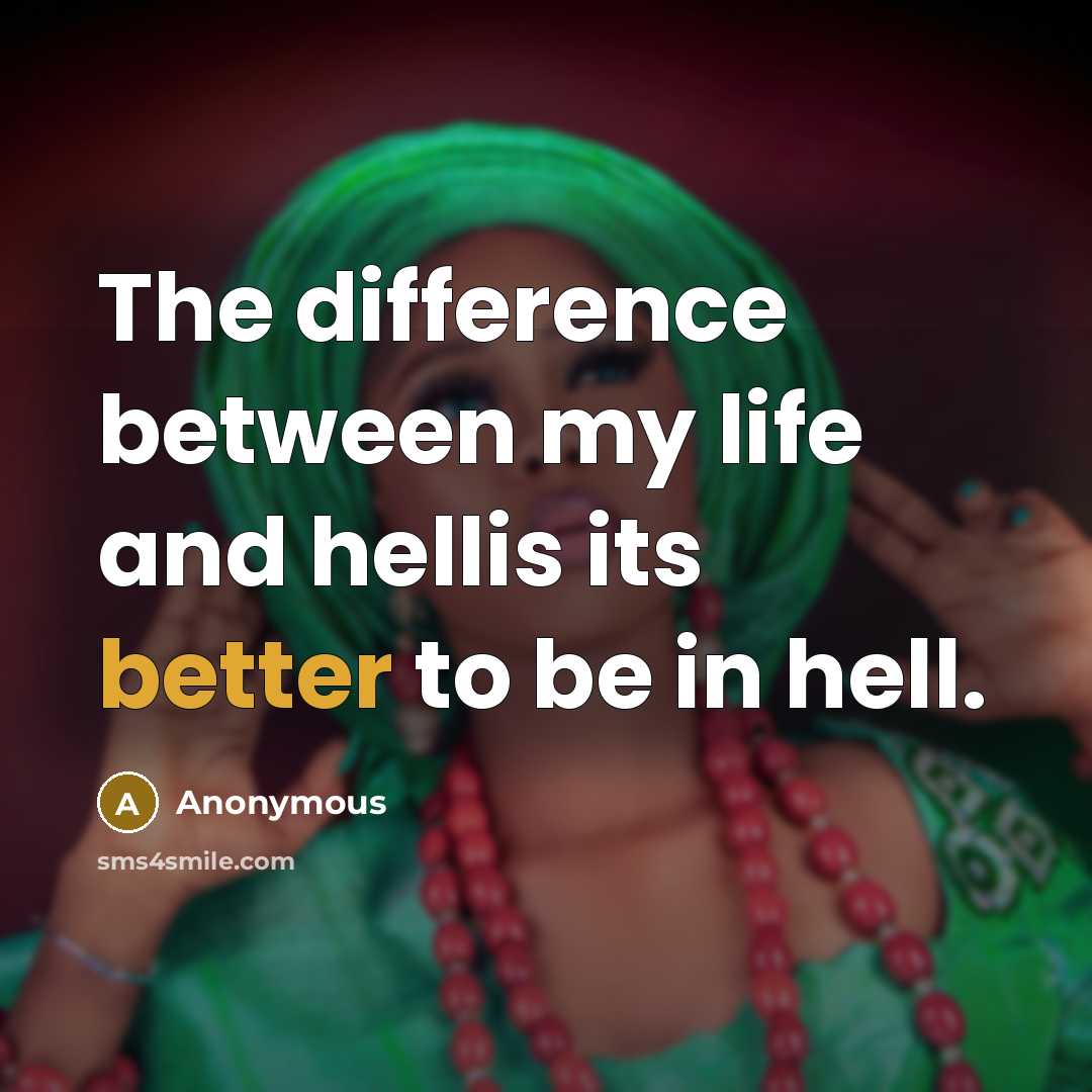 “The difference between my life and hellis its better to be in hell.” quote by Anonymous