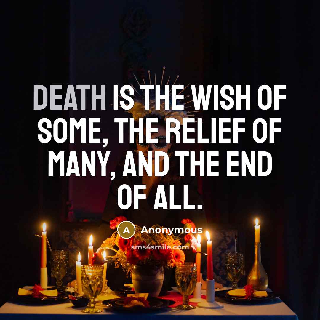 “Death is the wish of some, the relief of many,…” quote by Anonymous