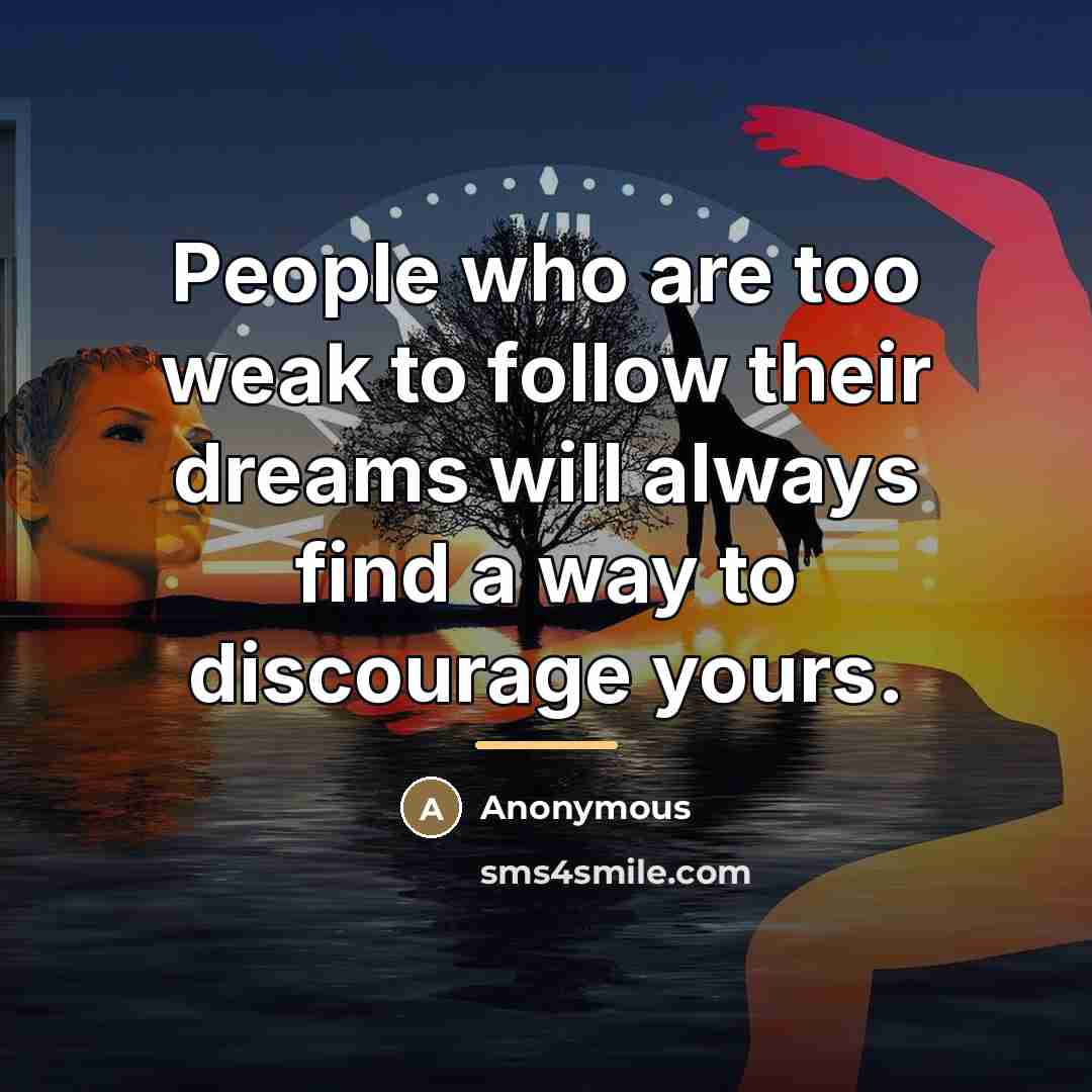 “People who are too weak to follow their dreams will…” quote by Anonymous