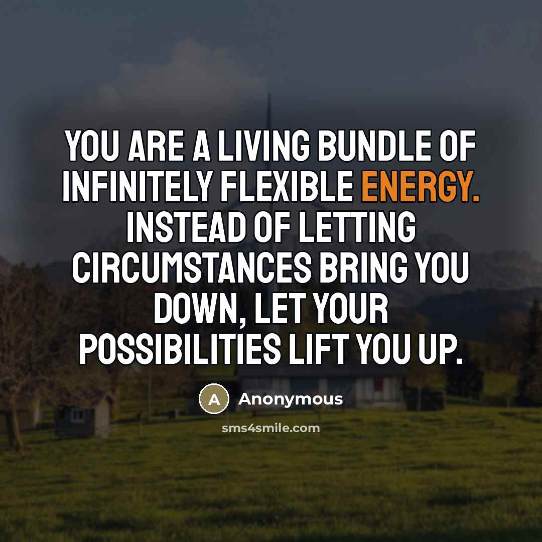 “You are a living bundle of infinitely flexible energy. Instead…” quote by Anonymous