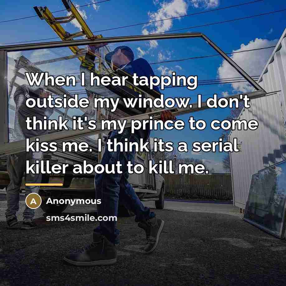 “When I hear tapping outside my window. I don't think…” quote by Anonymous