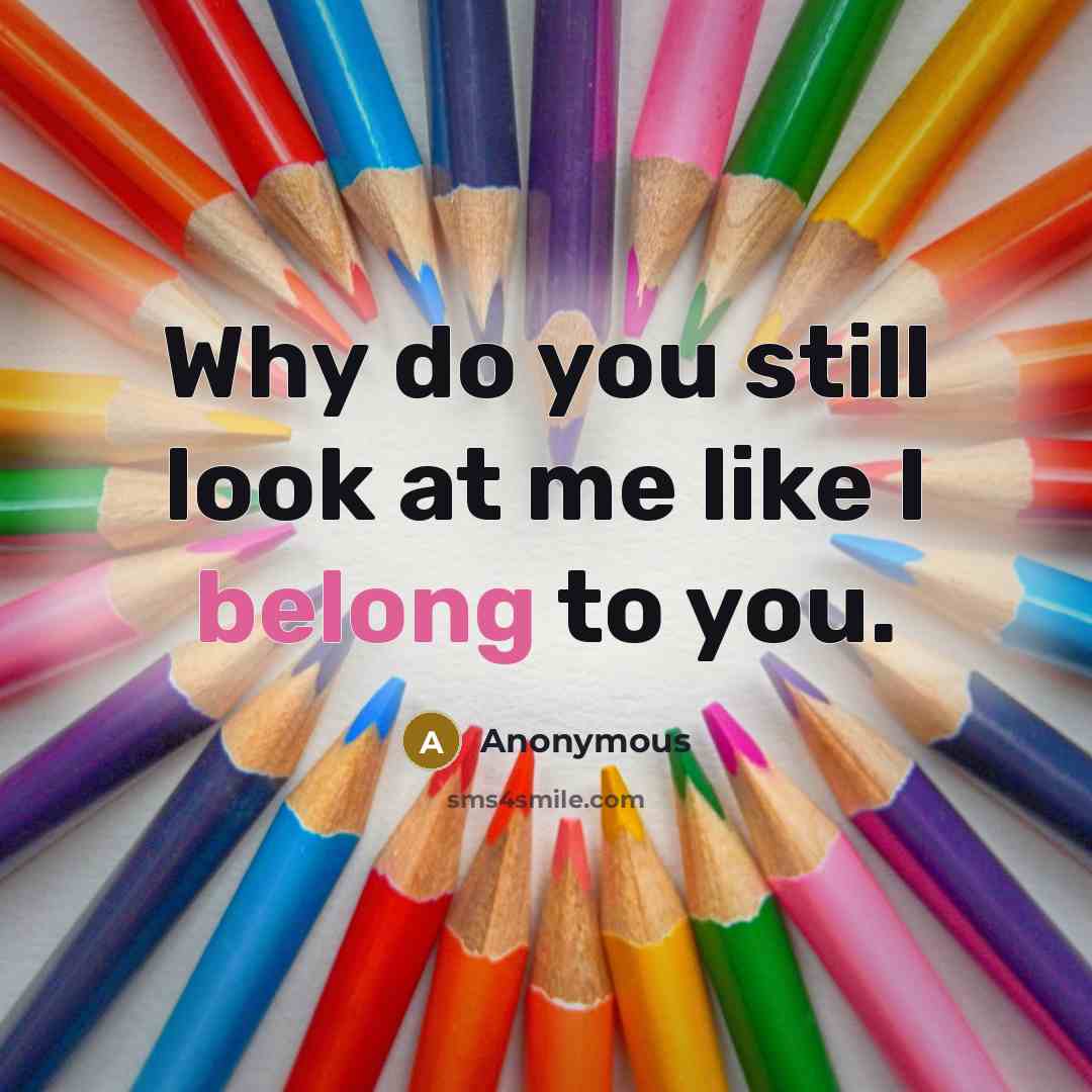 “Why do you still look at me like I belong…” quote by Anonymous