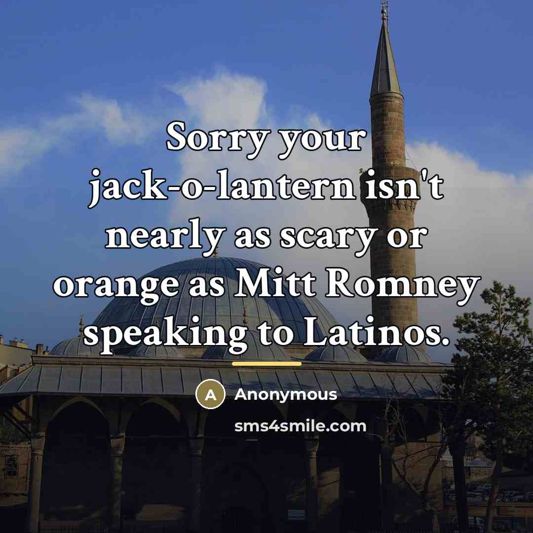 “Sorry your jack-o-lantern isn't nearly as scary or orange as…” quote by Anonymous