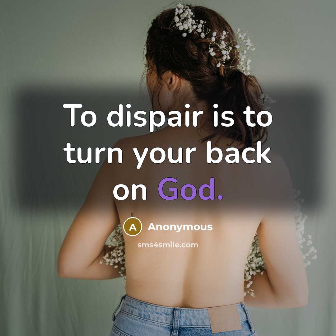 “To dispair is to turn your back on God.” quote by Anonymous
