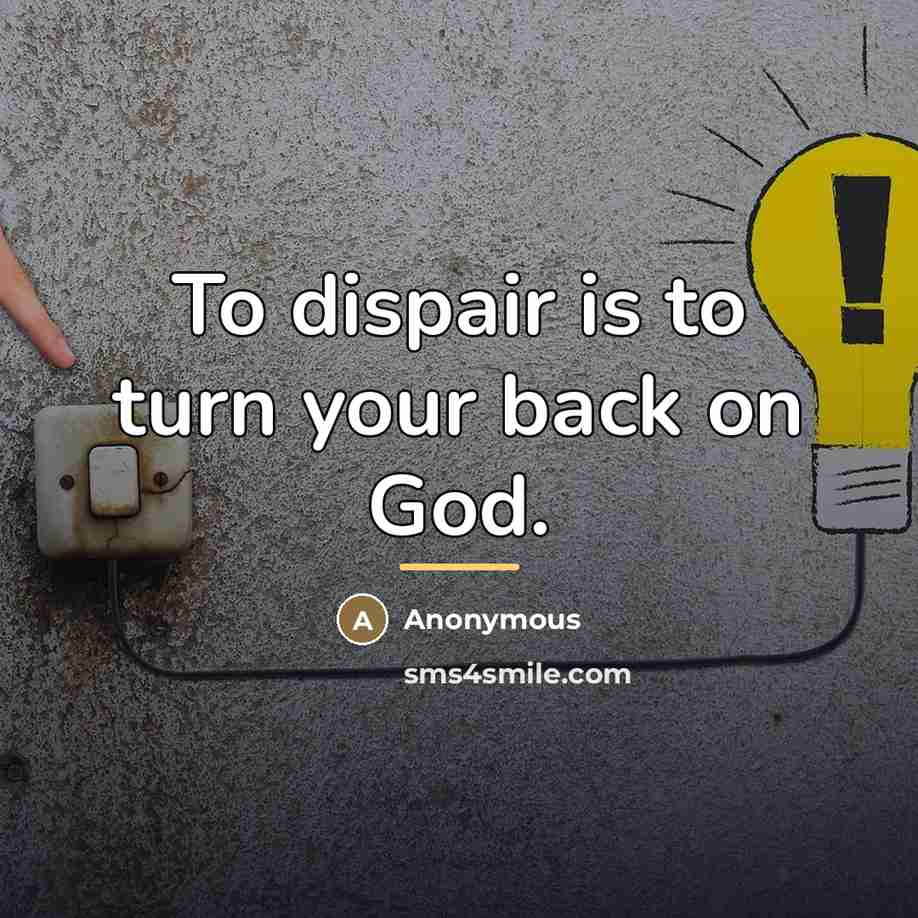 “To dispair is to turn your back on God.…” quote by Anonymous