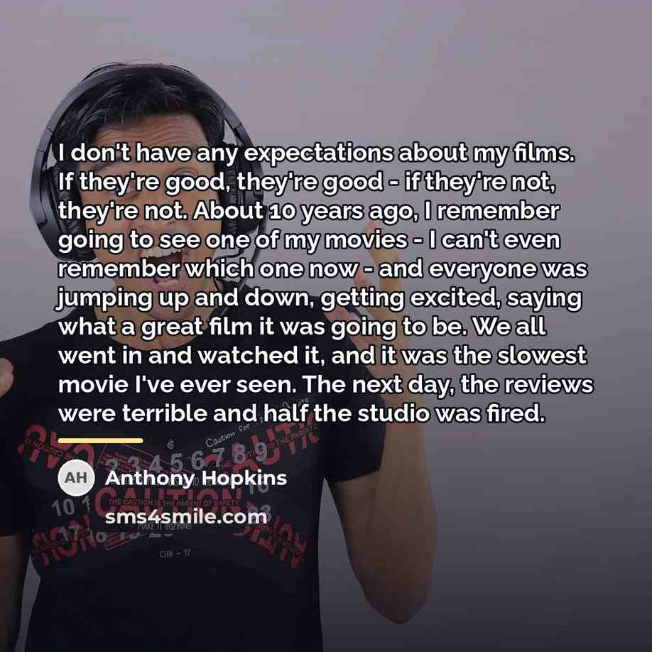 “I don't have any expectations about my films. If they're…” quote by Anthony Hopkins