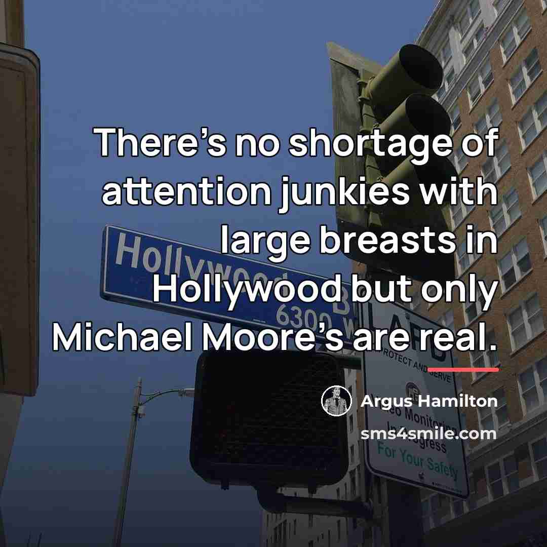 “There's no shortage of attention junkies with large breasts in…” quote by Argus Hamilton