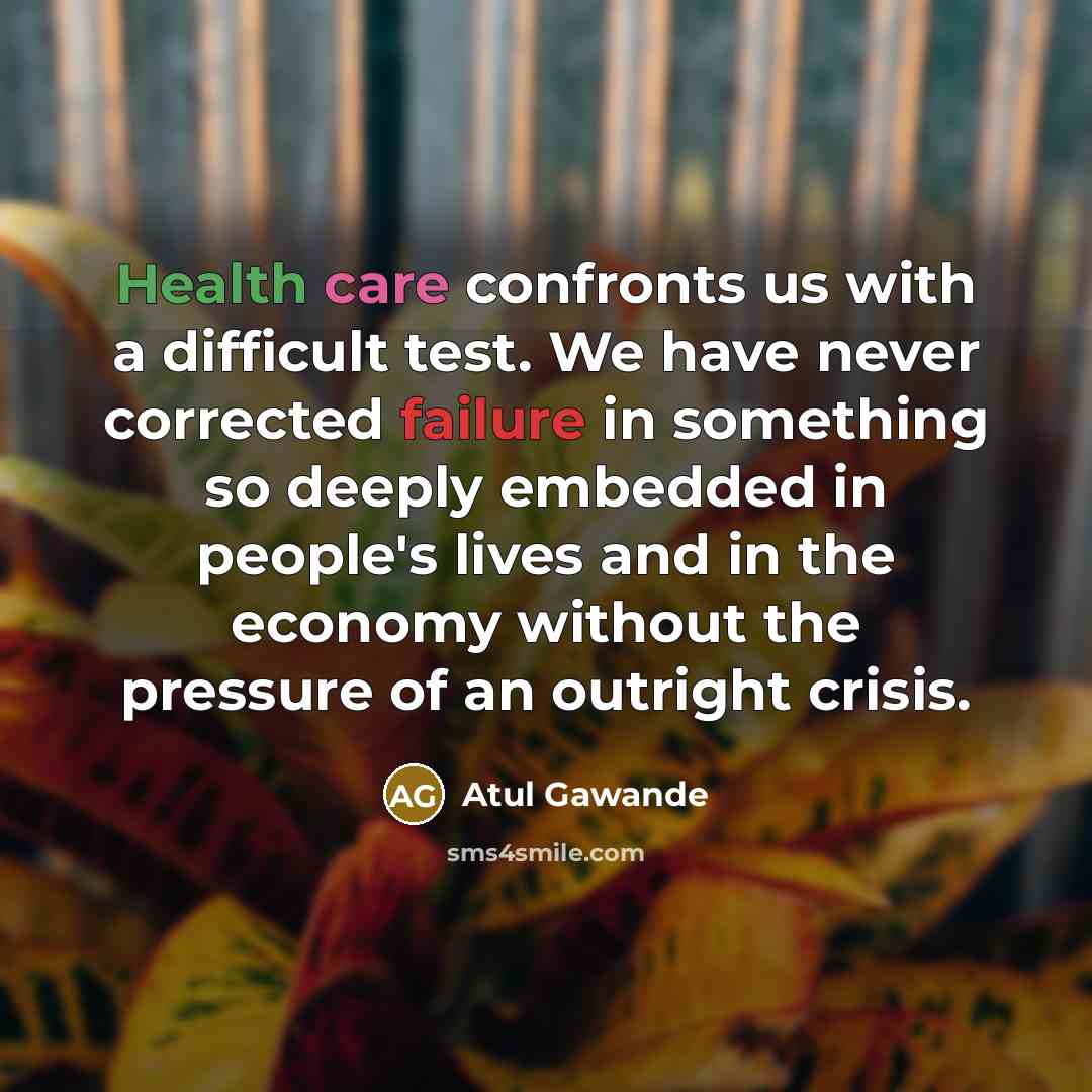 “Health care confronts us with a difficult test. We have…” quote by Atul Gawande