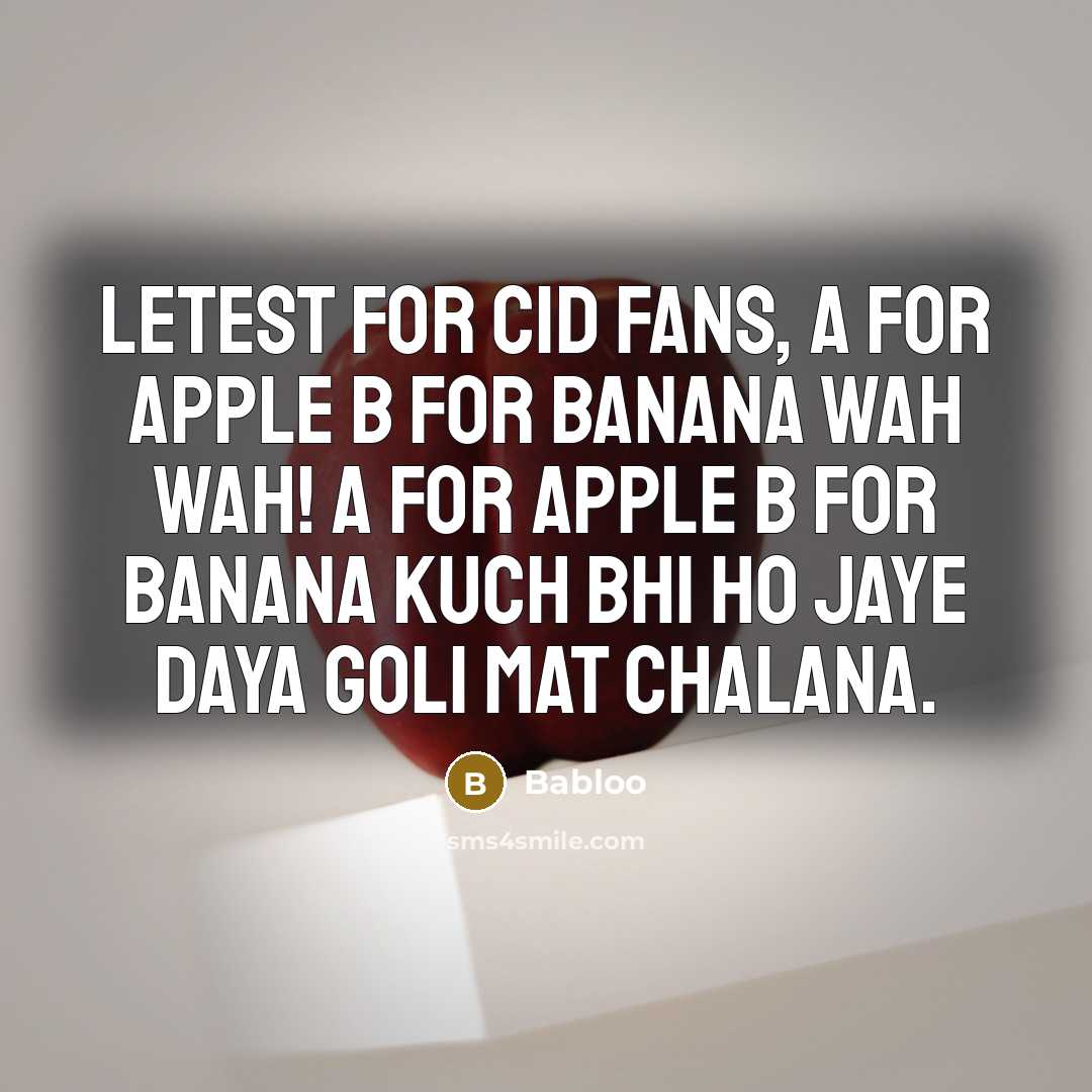 “Letest For Cid Fans, A For Apple B For Banana Wah Wah! A For Apple B For Banana Kuch Bhi Ho Jaye Daya Goli Mat Chalana.” quote by Babloo