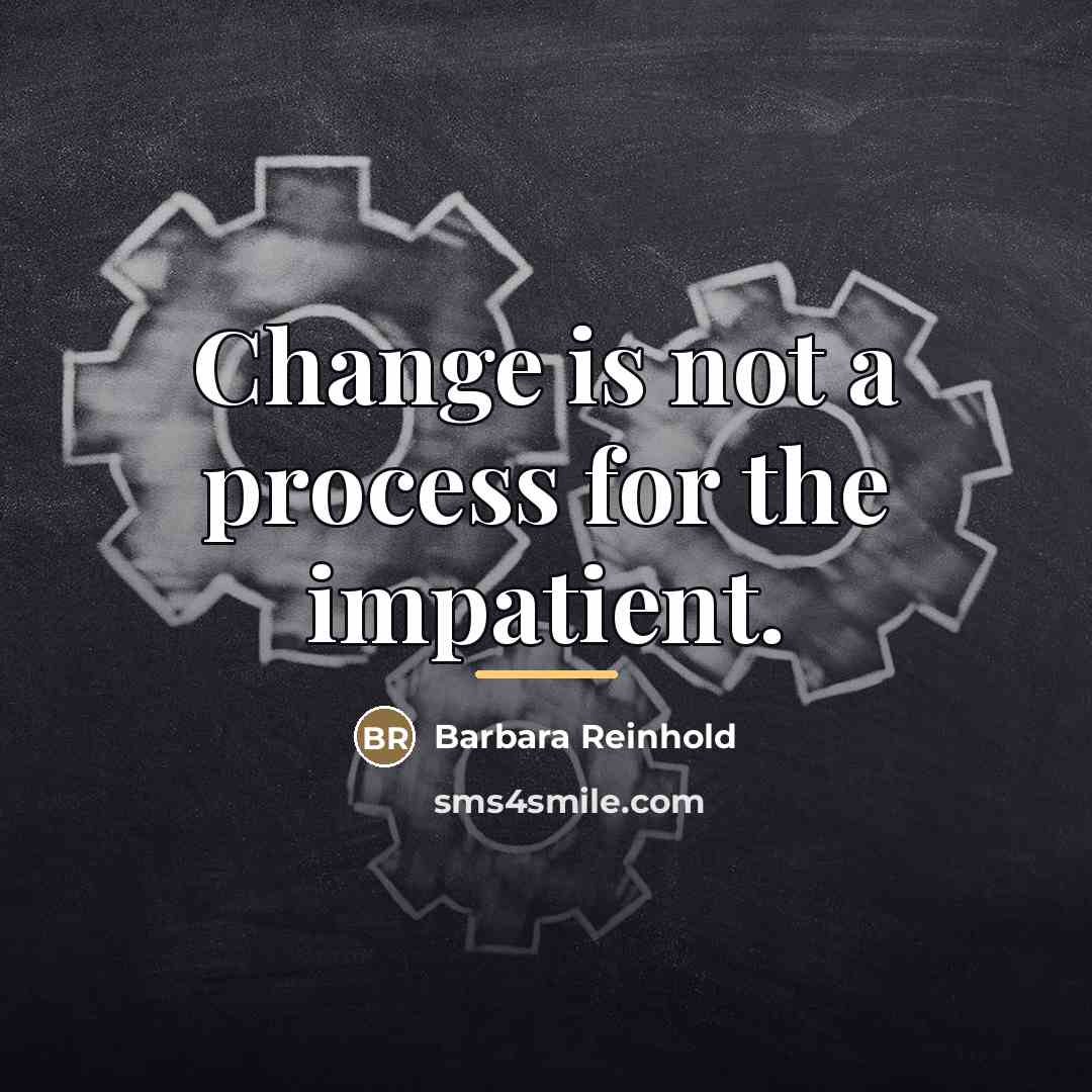 “Change is not a process for the impatient.…” quote by Barbara Reinhold