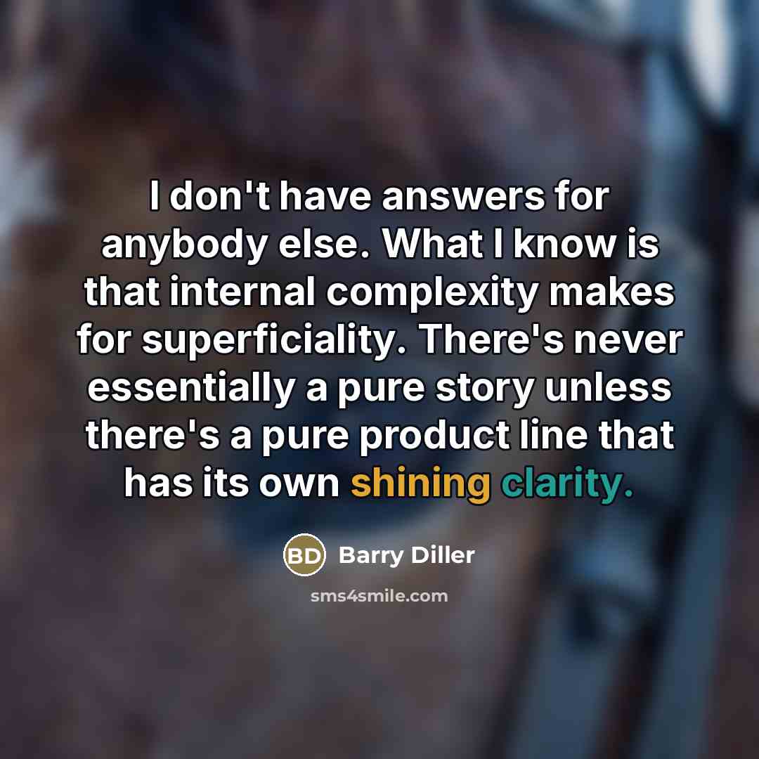 “I don't have answers for anybody else. What I know…” quote by Barry Diller