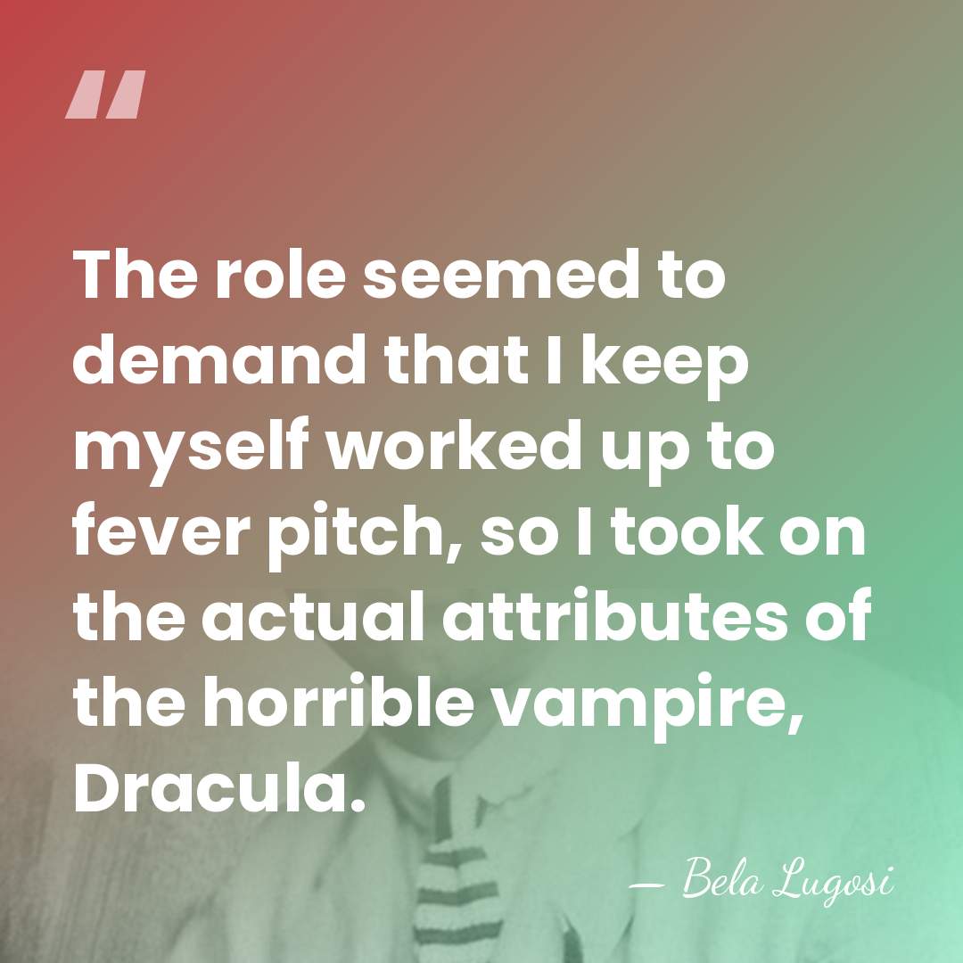The role seemed to demand that I keep myself worked up to&hellip; - Bela Lugosi