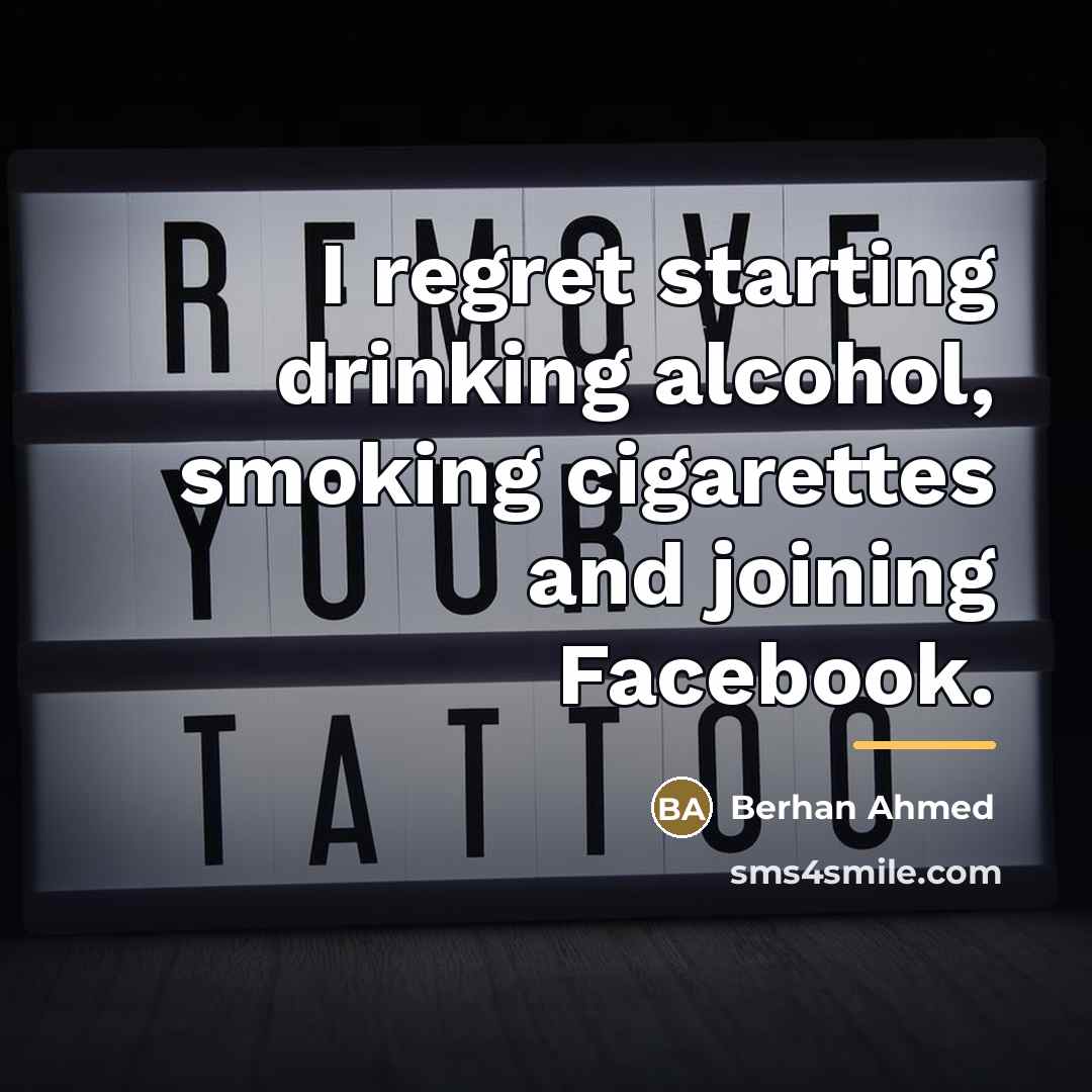 “I regret starting drinking alcohol, smoking cigarettes and joining Facebook.…” quote by Berhan Ahmed