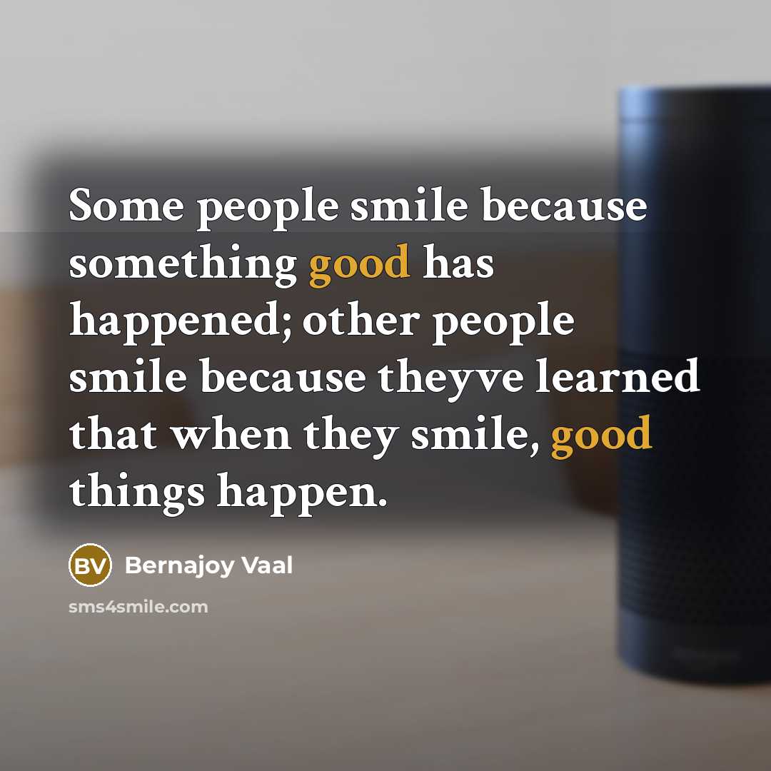 “Some people smile because something good has happened; other people…” quote by Bernajoy Vaal