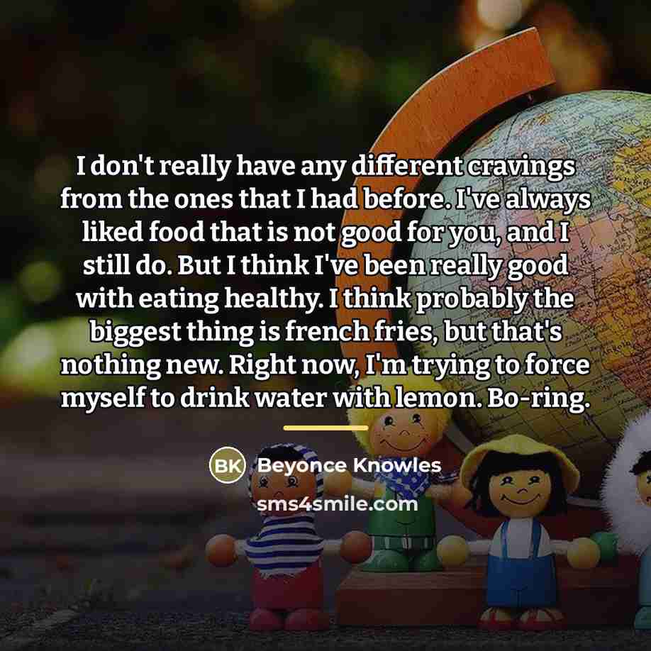 “I don't really have any different cravings from the ones…” quote by Beyonce Knowles