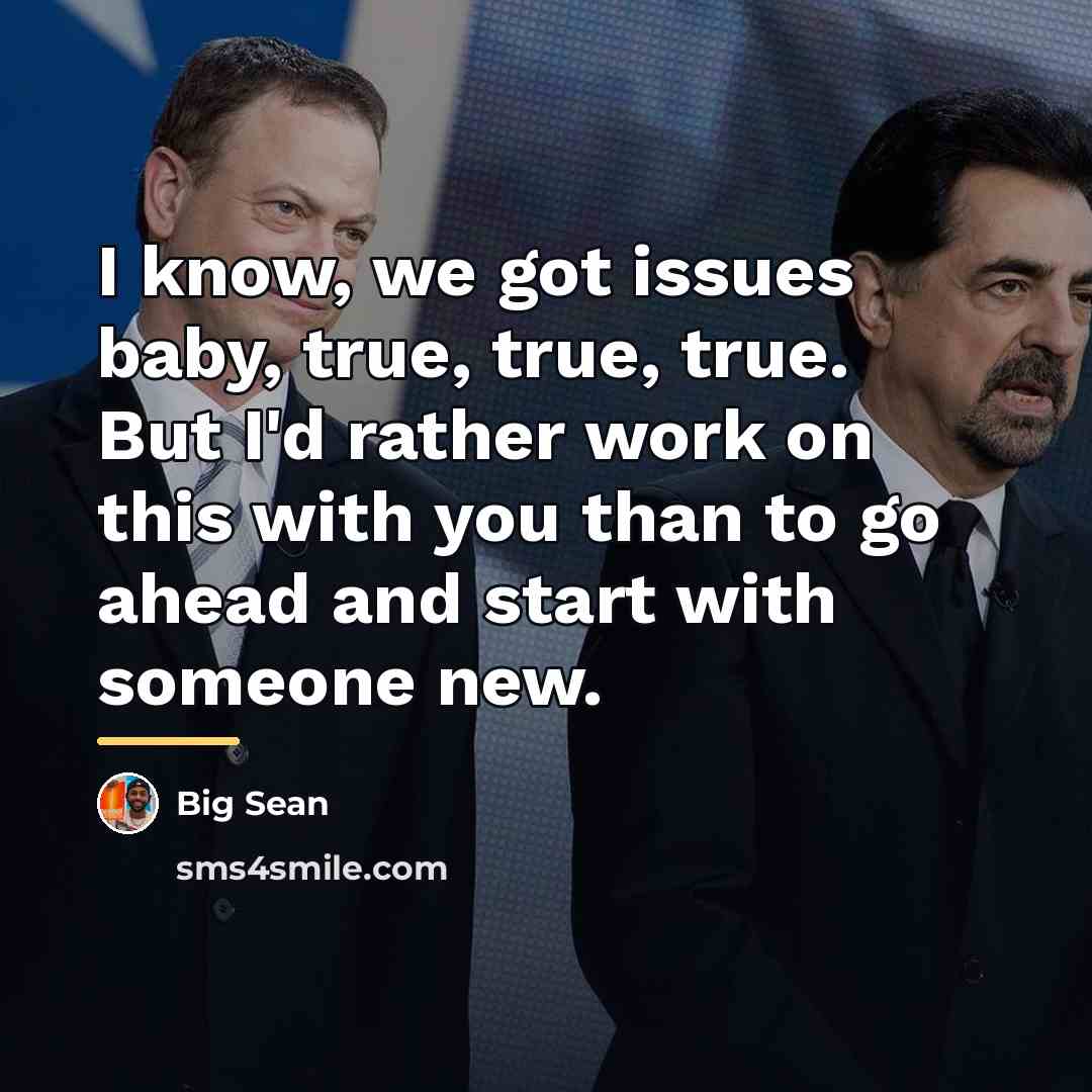 “I know, we got issues baby, true, true, true. But…” quote by Big Sean
