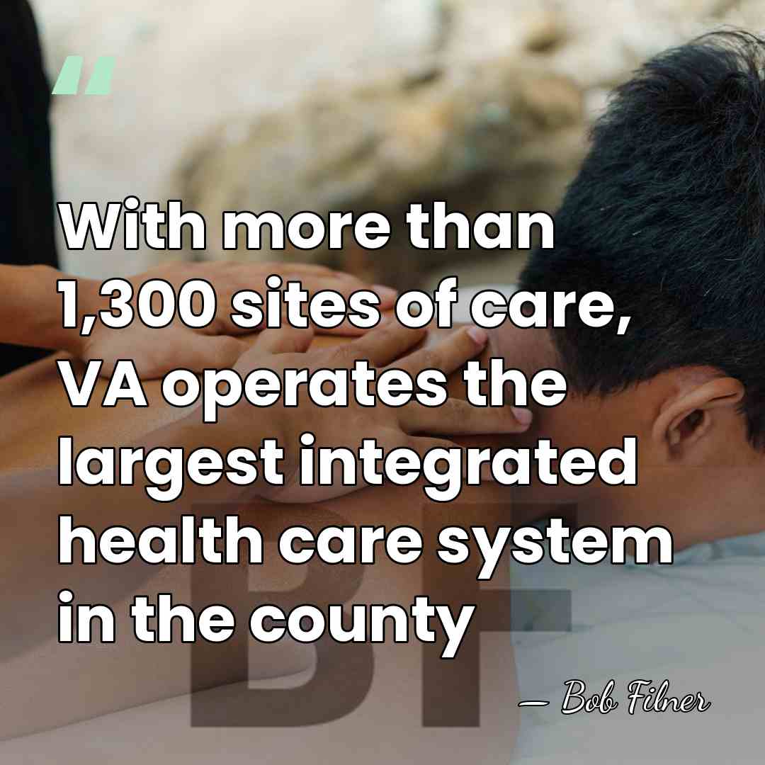With more than 1,300 sites of care, VA operates the largest integrated&hellip; - Bob Filner