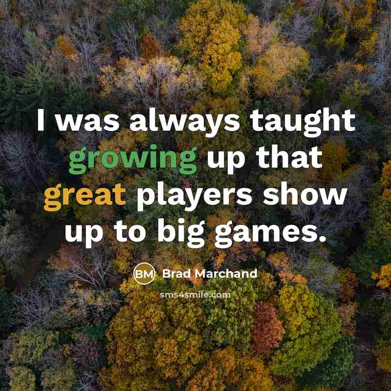 “I was always taught growing up that great players show…” quote by Brad Marchand