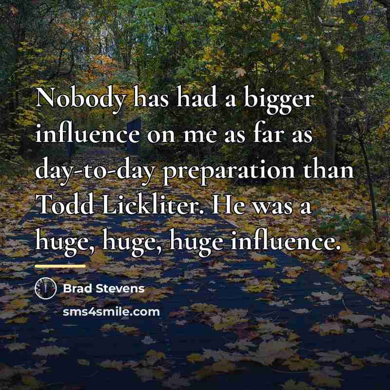 “Nobody has had a bigger influence on me as far…” quote by Brad Stevens