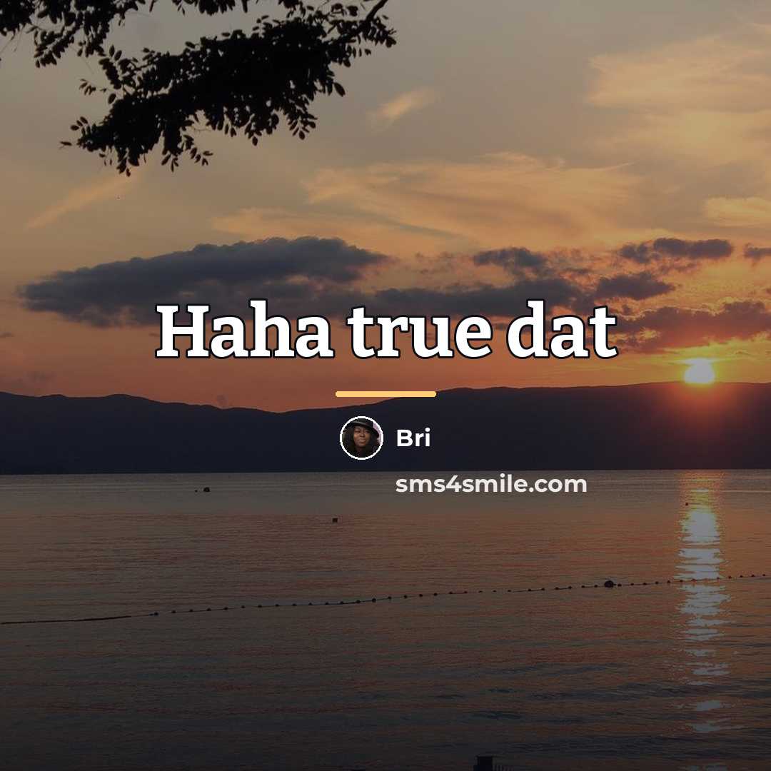 “Haha true dat…” quote by Bri