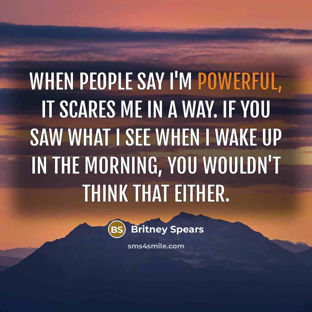 “When people say I'm powerful, it scares me in a…” quote by Britney Spears