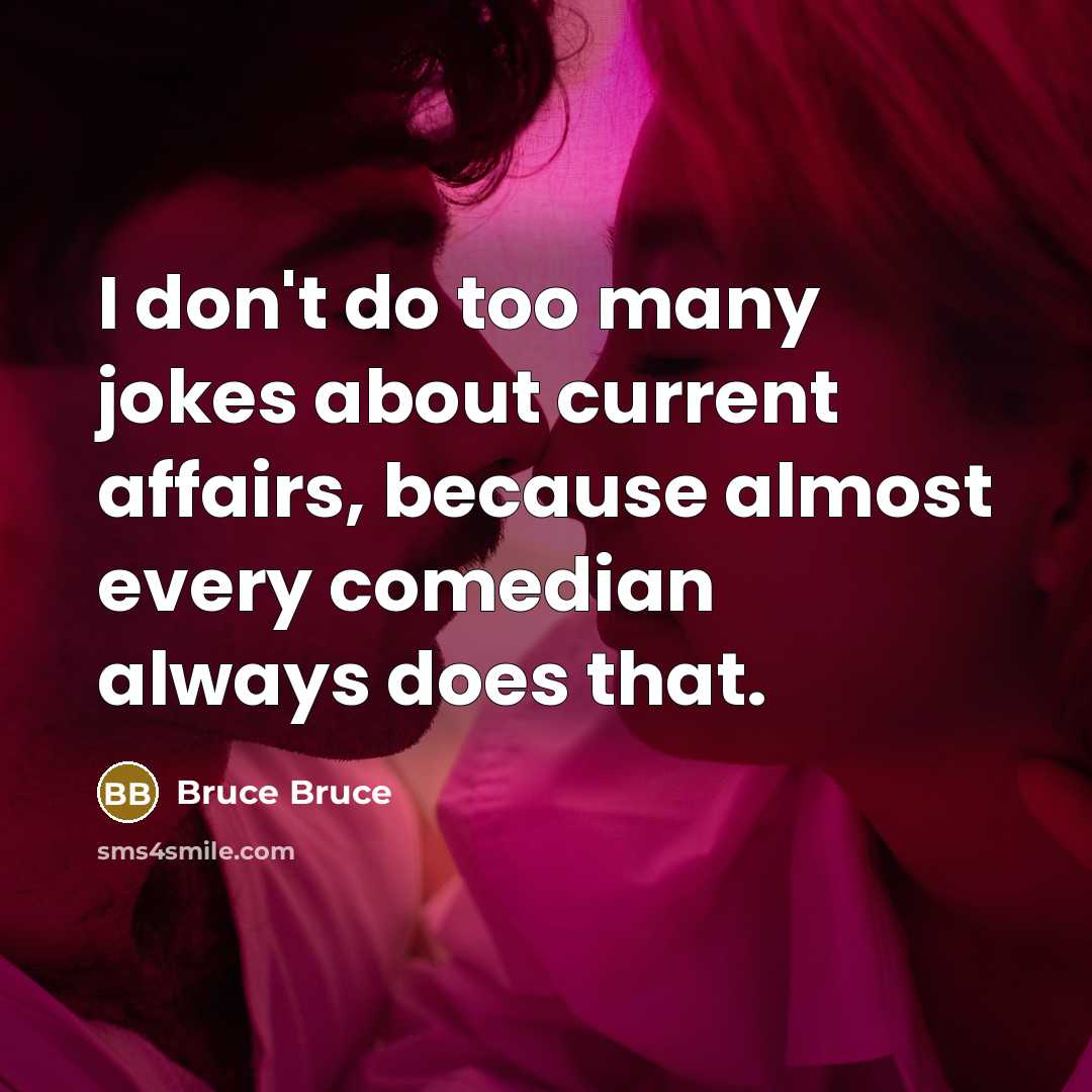 “I don't do too many jokes about current affairs, because…” quote by Bruce Bruce