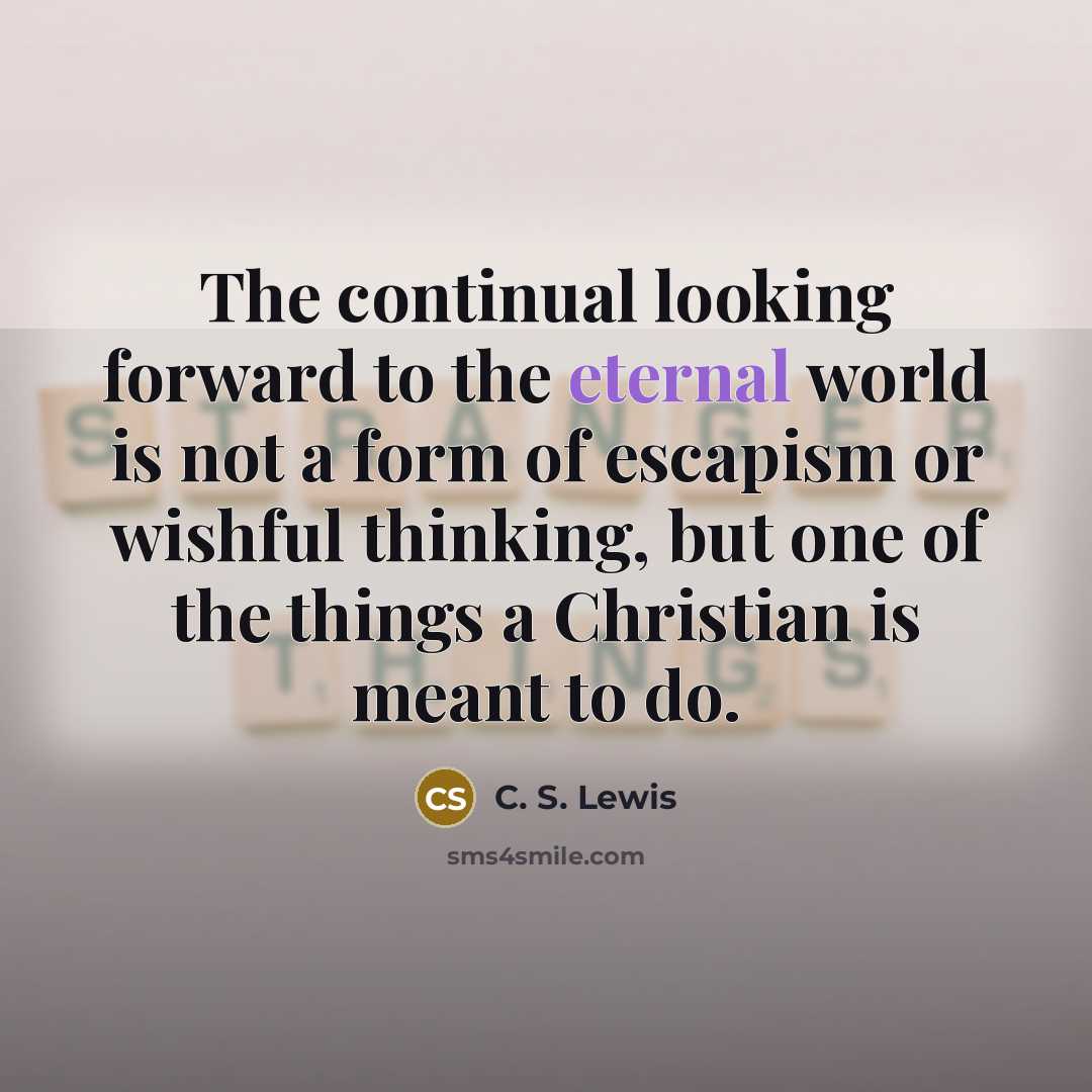 “The continual looking forward to the eternal world is not…” quote by C. S. Lewis