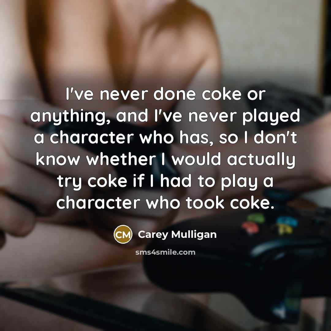 “I've never done coke or anything, and I've never played…” quote by Carey Mulligan