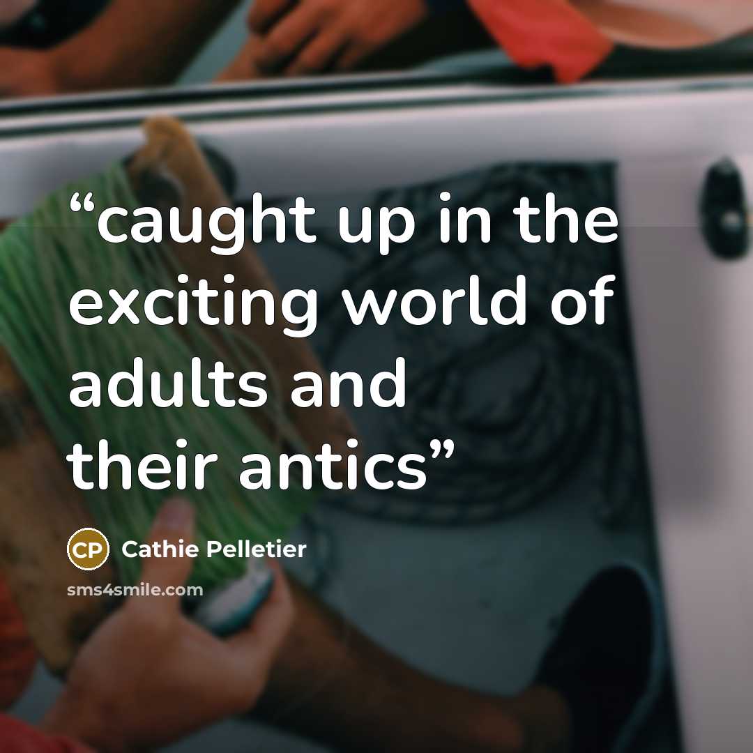 “caught up in the exciting world of adults and their antics” quote by Cathie Pelletier