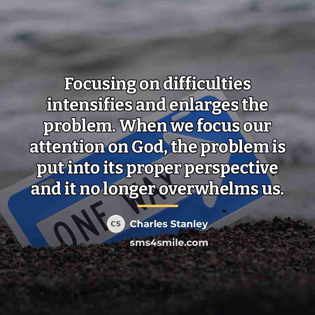 “Focusing on difficulties intensifies and enlarges the problem. When we…” quote by Charles Stanley