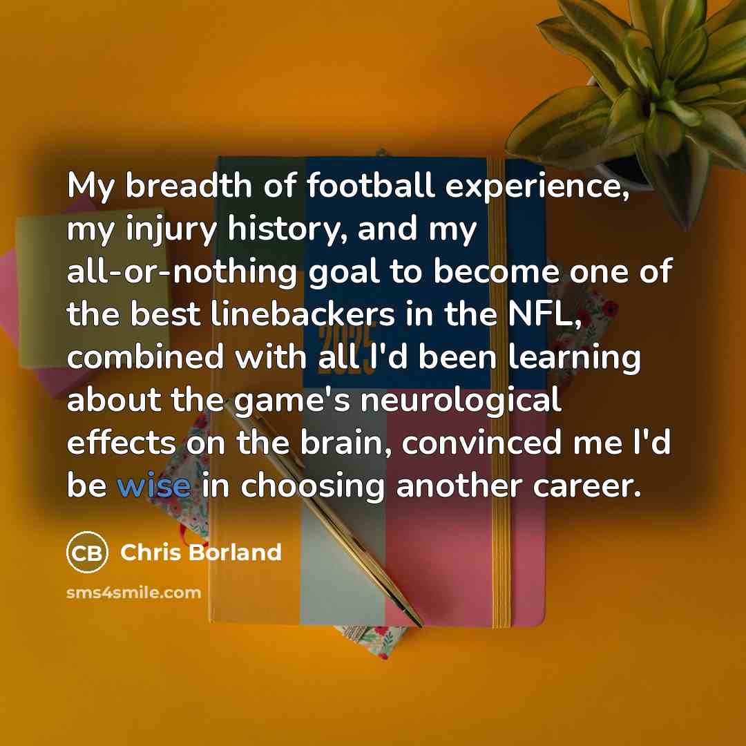 “My breadth of football experience, my injury history, and my…” quote by Chris Borland