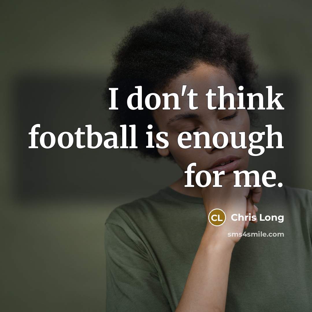 “I don't think football is enough for me.…” quote by Chris Long