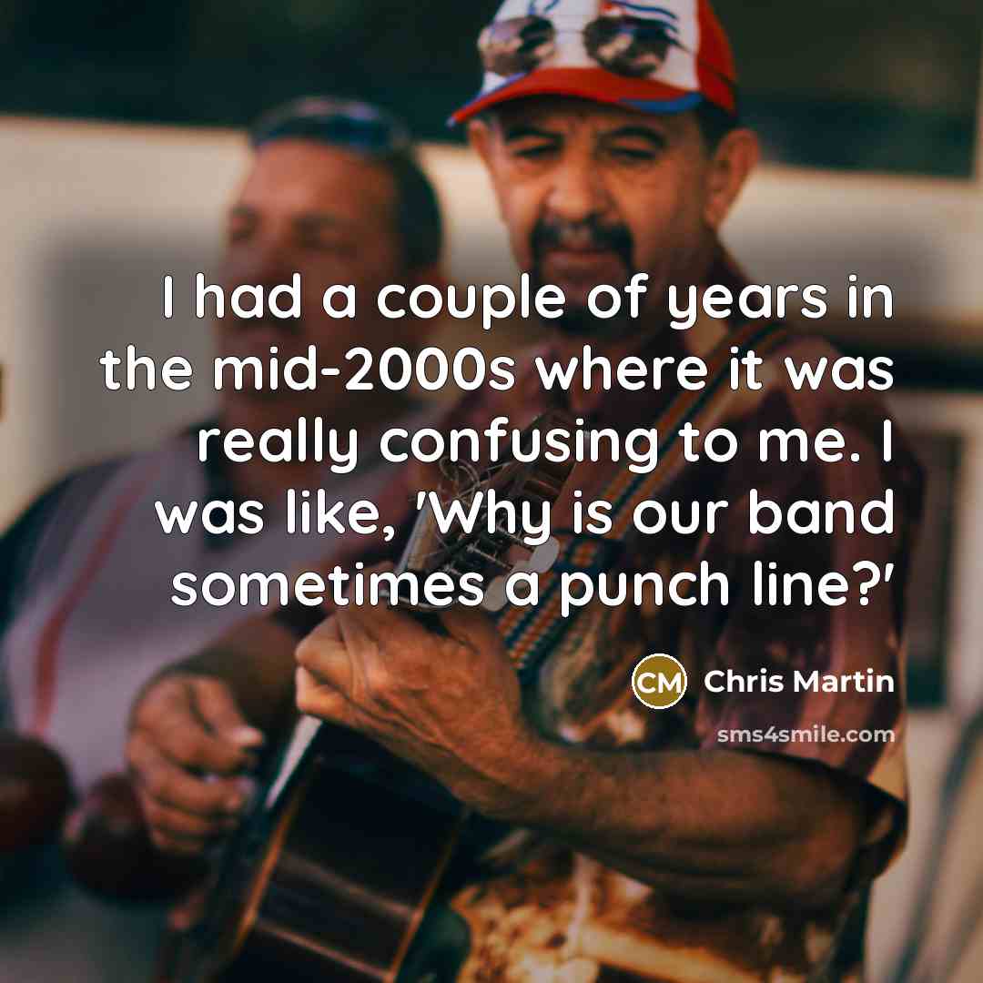 “I had a couple of years in the mid-2000s where…” quote by Chris Martin