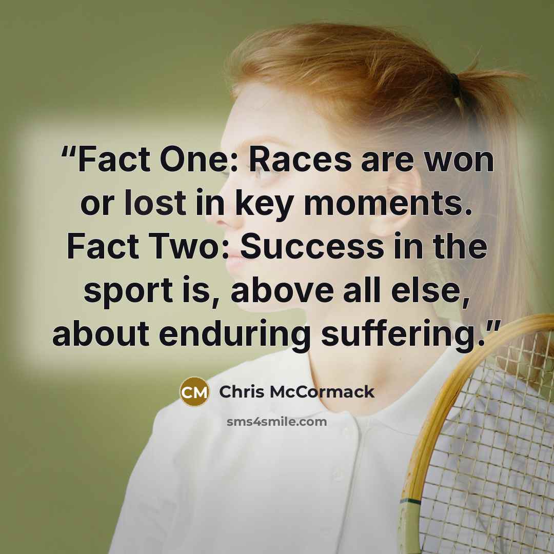 “Fact One: Races are won or lost in key moments. Fact Two: Success in the sport is, above all else, about enduring suffering.” quote by Chris McCormack