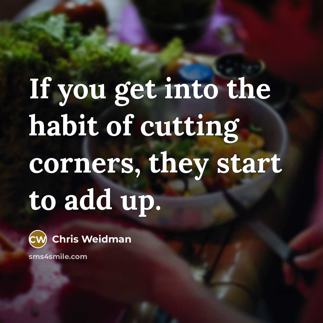 “If you get into the habit of cutting corners, they…” quote by Chris Weidman