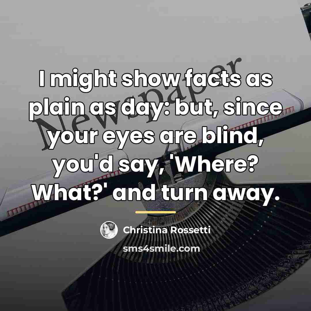 “I might show facts as plain as day: but, since…” quote by Christina Rossetti