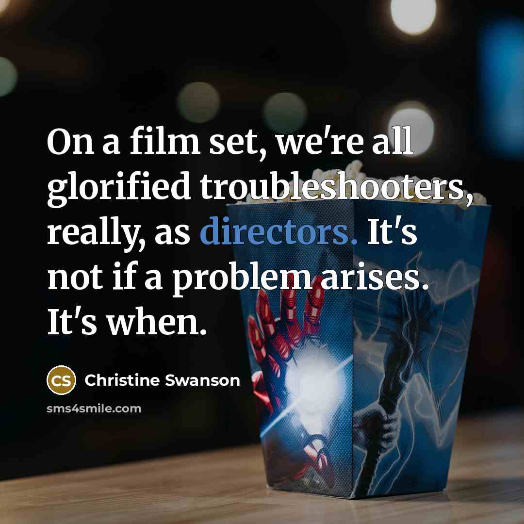 “On a film set, we're all glorified troubleshooters, really, as…” quote by Christine Swanson