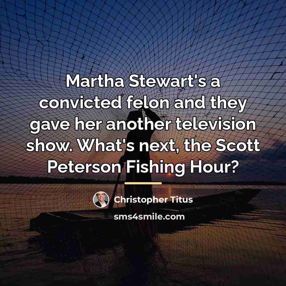 “Martha Stewart's a convicted felon and they gave her another…” quote by Christopher Titus