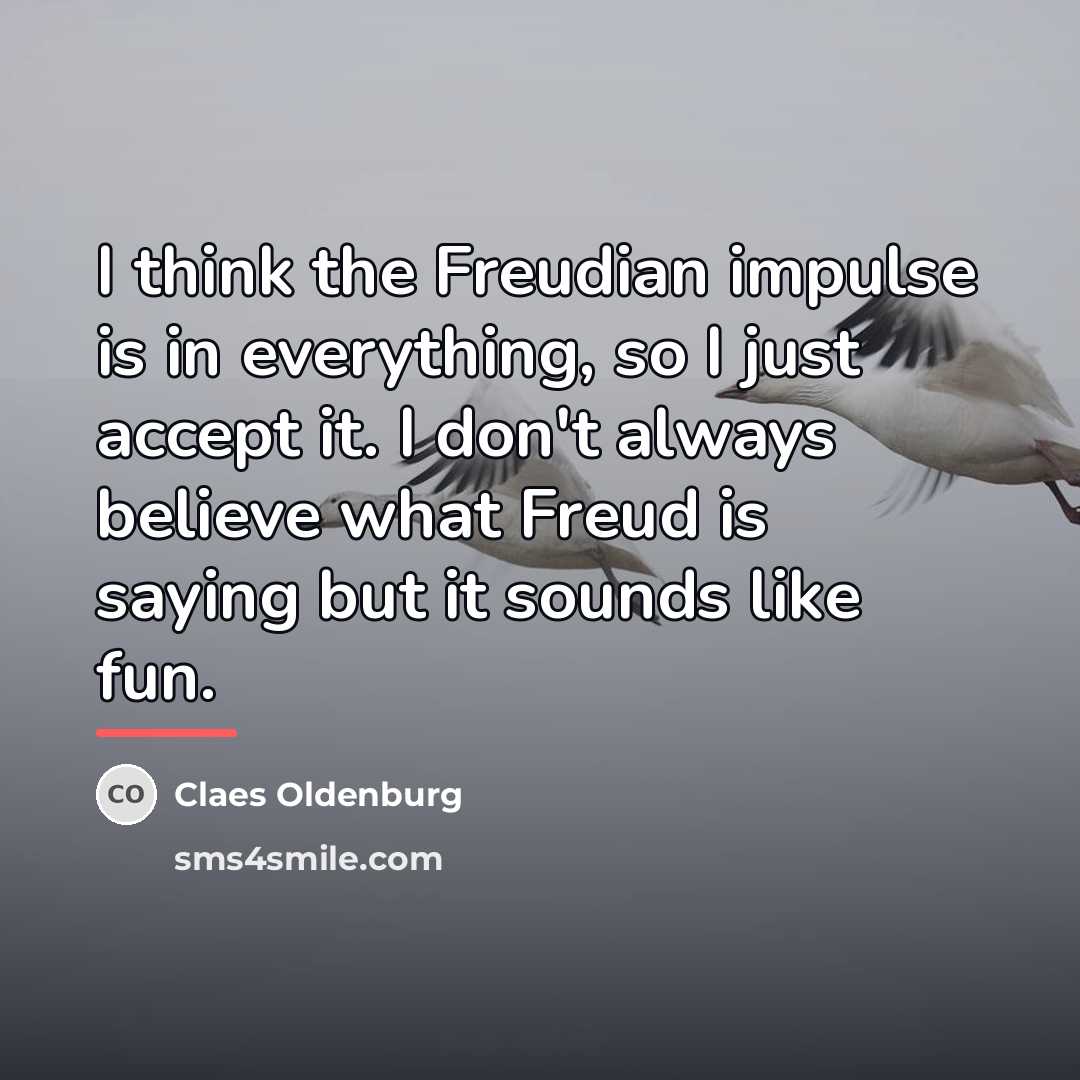 “I think the Freudian impulse is in everything, so I…” quote by Claes Oldenburg
